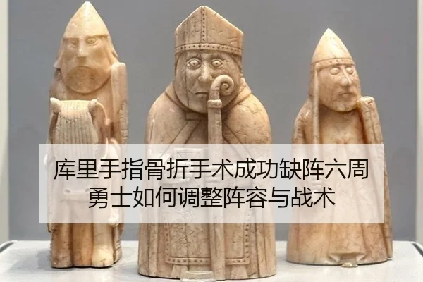 库里手指骨折手术成功缺阵六周 勇士如何调整阵容与战术